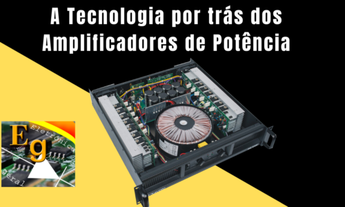 A Tecnologia por trás dos Amplificadores de Potência